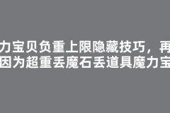 魔力宝贝负重上限隐藏技巧，再也不因为超重丢魔石丢道具魔力宝贝