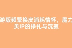 手游版频繁换皮消耗情怀，魔力宝贝IP的挣扎与沉寂