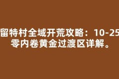 亚留特村全域开荒攻略：10-25级零内卷黄金过渡区详解。
