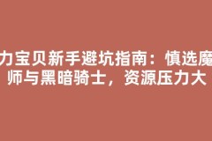魔力宝贝新手避坑指南：慎选魔术师与黑暗骑士，资源压力大