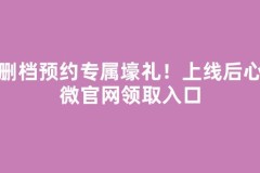 不删档预约专属壕礼！上线后心悦微官网领取入口