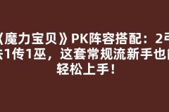 《魔力宝贝》PK阵容搭配：2弓1法1传1巫，这套常规流新手也能轻松上手！