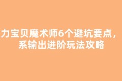 魔力宝贝魔术师6个避坑要点，法系输出进阶玩法攻略