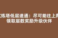 试炼塔低层速通：尽可能往上爬，领取层数奖励升级伙伴